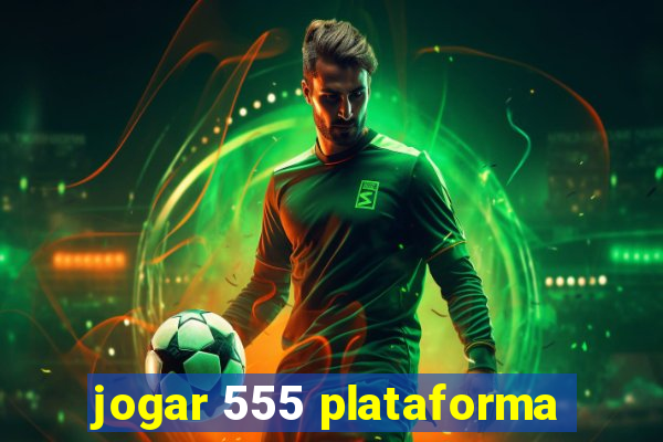 jogar 555 plataforma